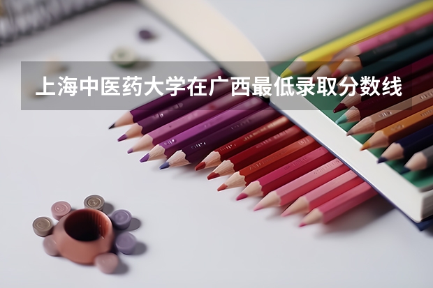上海中医药大学在广西最低录取分数线是多少