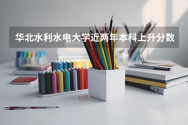 华北水利水电大学近两年本科上升分数是多少