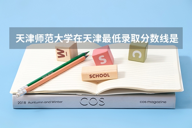 天津师范大学在天津最低录取分数线是多少