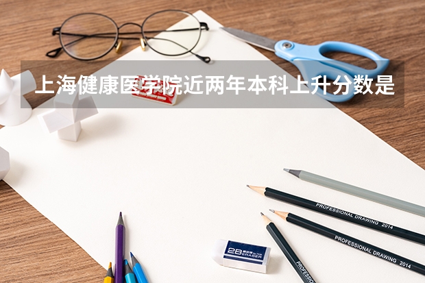 上海健康医学院近两年本科上升分数是多少