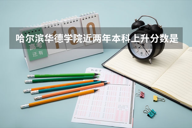 哈尔滨华德学院近两年本科上升分数是多少