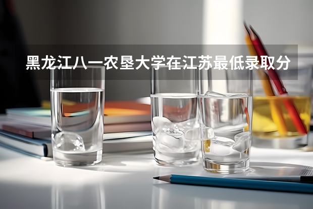 黑龙江八一农垦大学在江苏最低录取分数线是多少