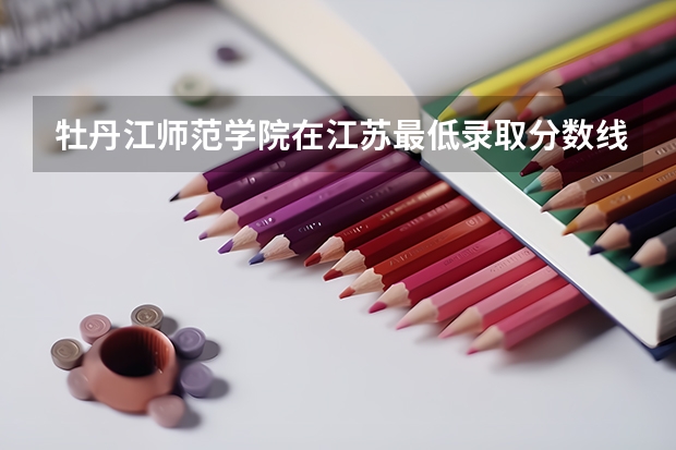 牡丹江师范学院在江苏最低录取分数线是多少