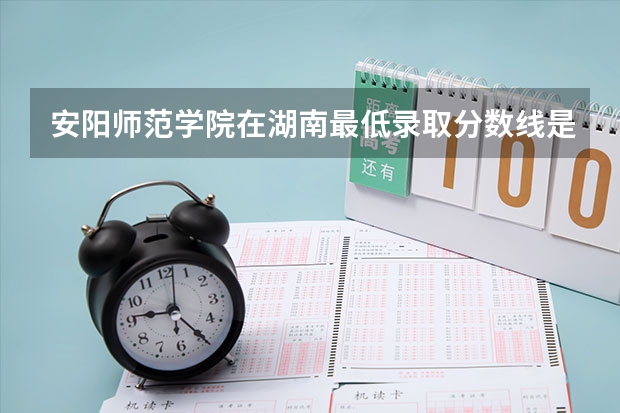 安阳师范学院在湖南最低录取分数线是多少