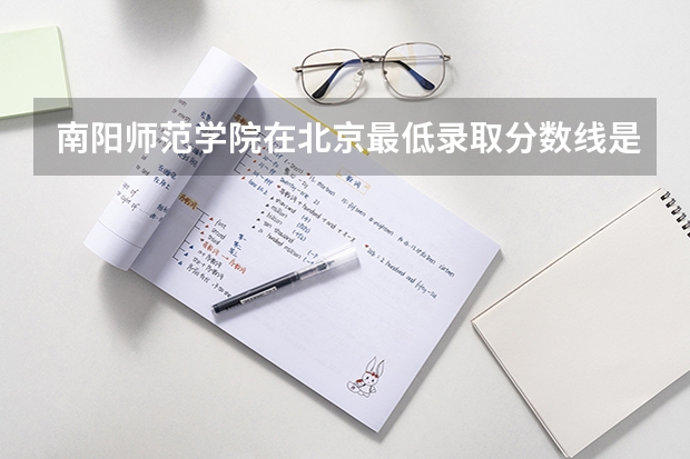 南阳师范学院在北京最低录取分数线是多少