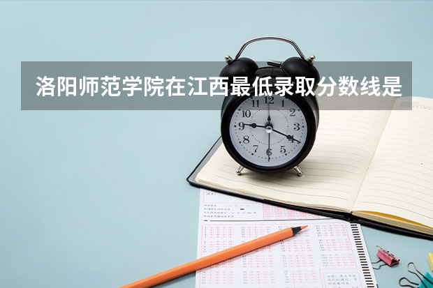 洛阳师范学院在江西最低录取分数线是多少