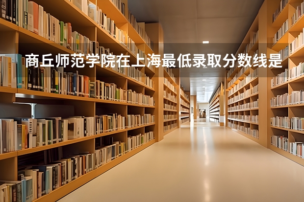 商丘师范学院在上海最低录取分数线是多少