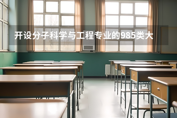 开设分子科学与工程专业的985类大学名单