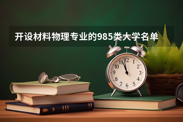 开设材料物理专业的985类大学名单