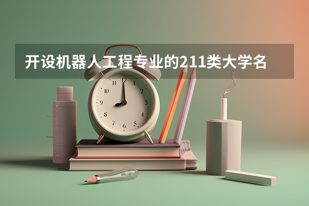 开设机器人工程专业的211类大学名单