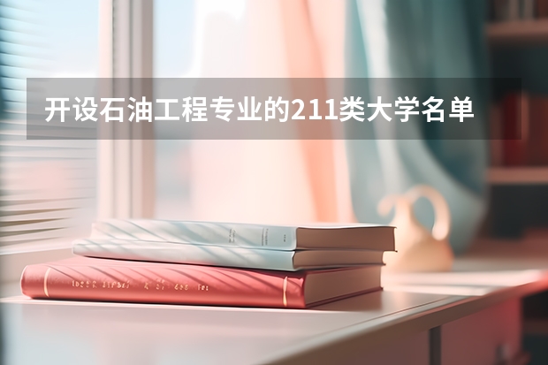 开设石油工程专业的211类大学名单