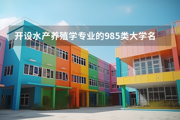 开设水产养殖学专业的985类大学名单