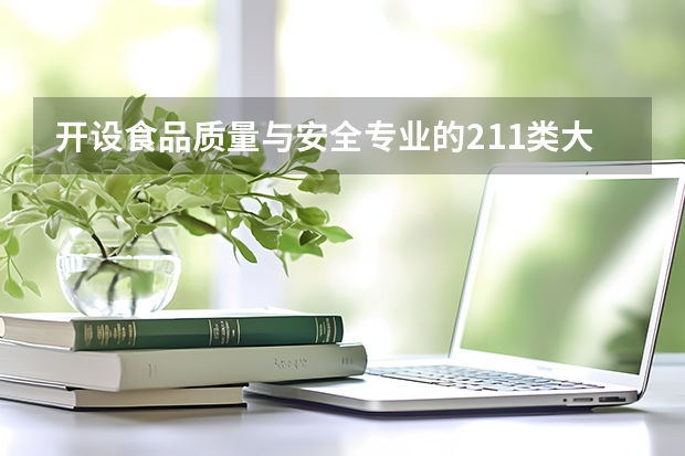 开设食品质量与安全专业的211类大学名单