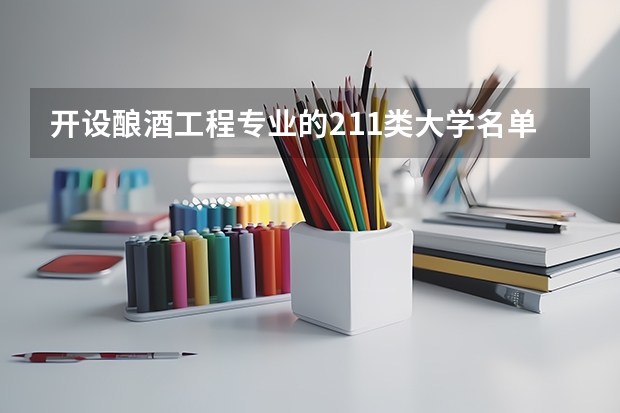 开设酿酒工程专业的211类大学名单