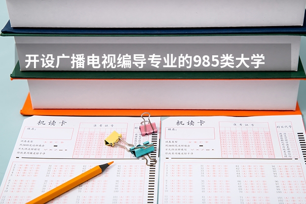 开设广播电视编导专业的985类大学名单