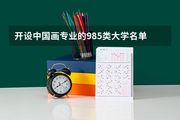 开设中国画专业的985类大学名单