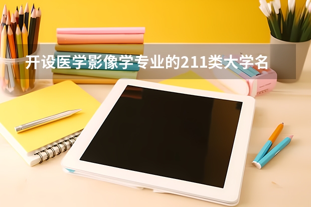 开设医学影像学专业的211类大学名单