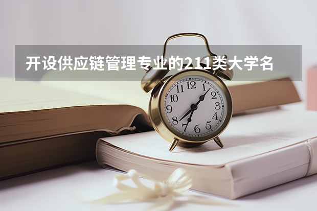 开设供应链管理专业的211类大学名单