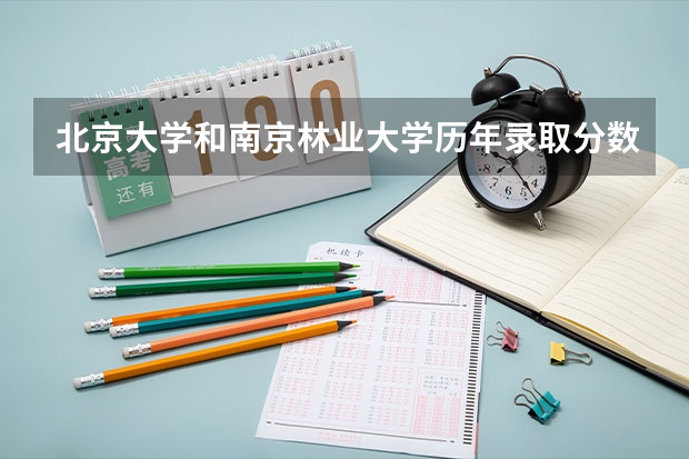 北京大学和南京林业大学历年录取分数线对比