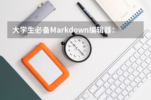 大学生必备Markdown编辑器：论文排版+公式编辑，这4款超适配