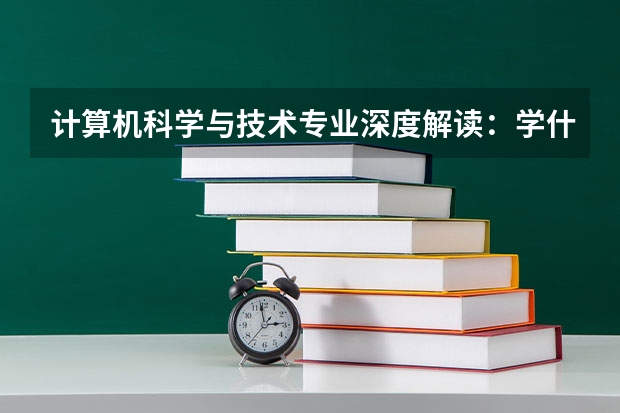 计算机科学与技术专业深度解读：学什么、师资如何、毕业后去哪儿（2027届考生及家长版）