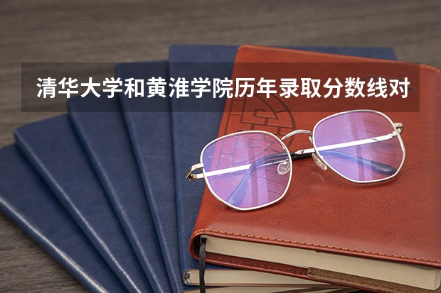 清华大学和黄淮学院历年录取分数线对比